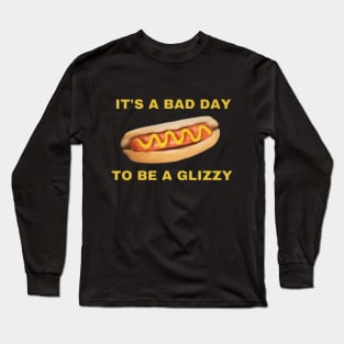 It's a bad day to be a Glizzy Long Sleeve T-Shirt